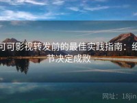 可可影视转发前的最佳实践指南：细节决定成败
