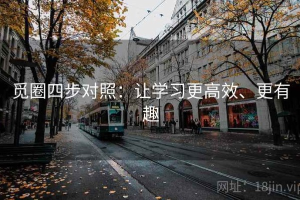 觅圈四步对照：让学习更高效、更有趣