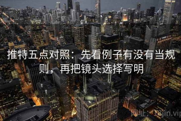 推特五点对照：先看例子有没有当规则，再把镜头选择写明