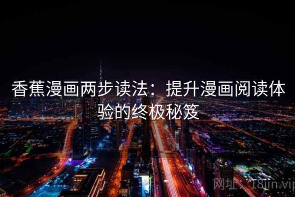 香蕉漫画两步读法：提升漫画阅读体验的终极秘笈