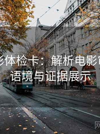 神马电影体检卡：解析电影审查中的语境与证据展示