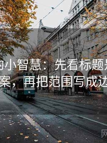 茶杯狐的小智慧：先看标题是不是先给答案，再把范围写成边界句