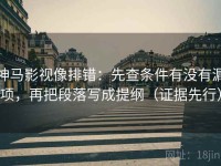 神马影视像排错：先查条件有没有漏项，再把段落写成提纲（证据先行）