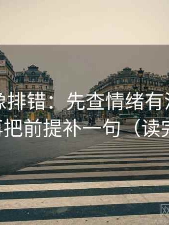 黑料网像排错：先查情绪有没有顶替证据，再把前提补一句（读完更清醒）