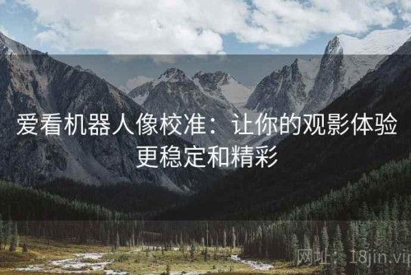 爱看机器人像校准：让你的观影体验更稳定和精彩