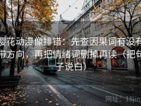 樱花动漫像排错：先查因果词有没有带方向，再把情绪词删掉再读（把句子说白）