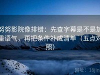 努努影院像排错：先查字幕是不是加重语气，再把条件补成清单（五点对照）