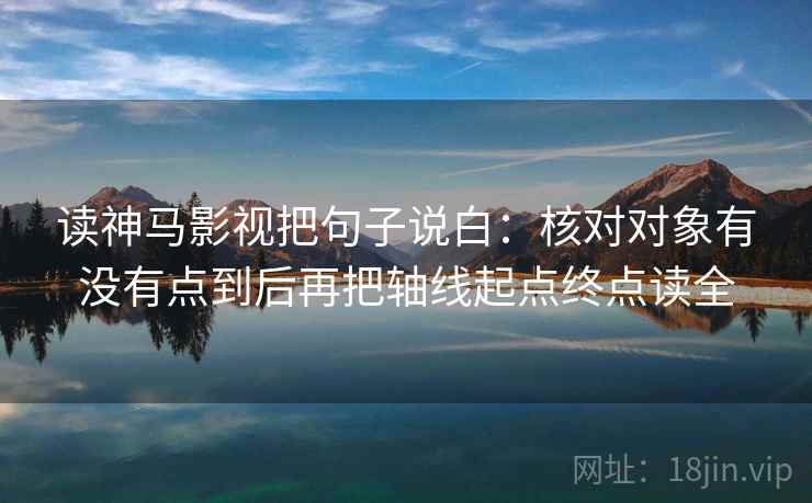 读神马影视把句子说白：核对对象有没有点到后再把轴线起点终点读全