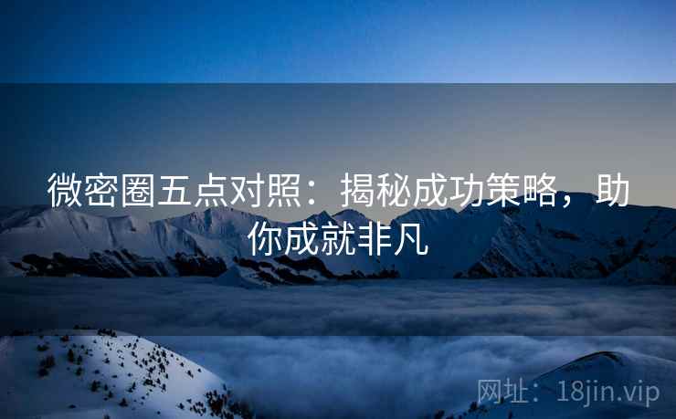 微密圈五点对照：揭秘成功策略，助你成就非凡