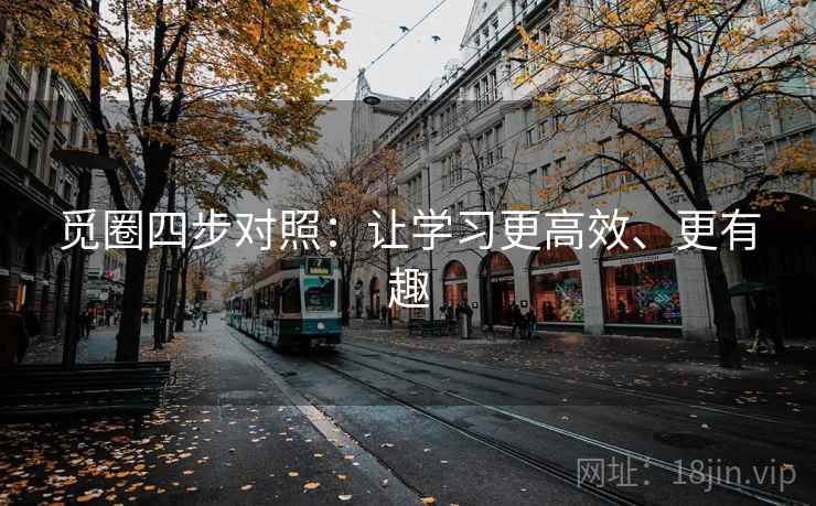 觅圈四步对照：让学习更高效、更有趣